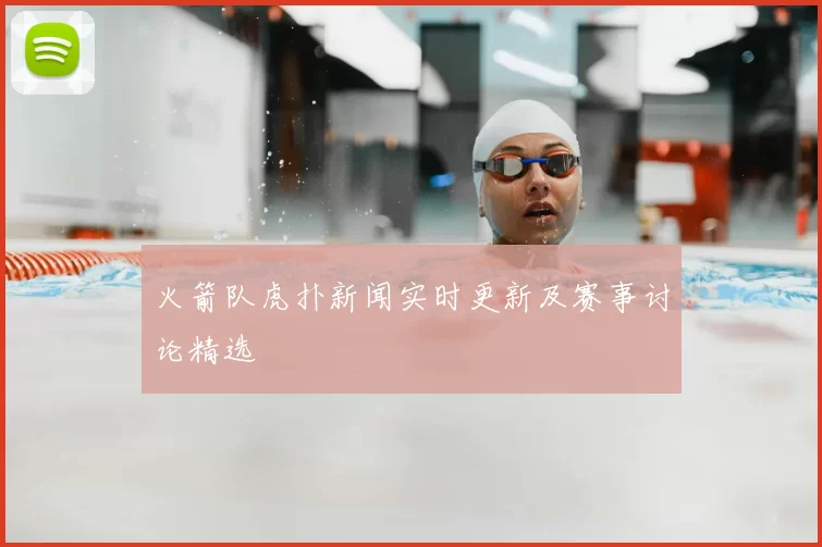 火箭队虎扑新闻实时更新及赛事讨论精选