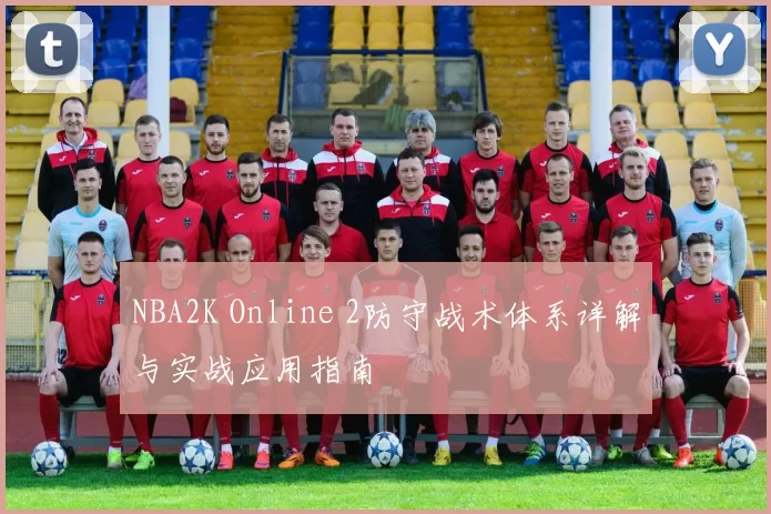 NBA2K Online 2防守战术体系详解与实战应用指南
