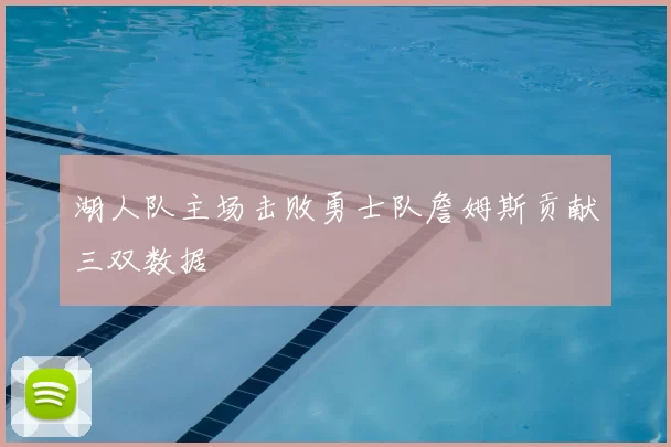 湖人队主场击败勇士队詹姆斯贡献三双数据