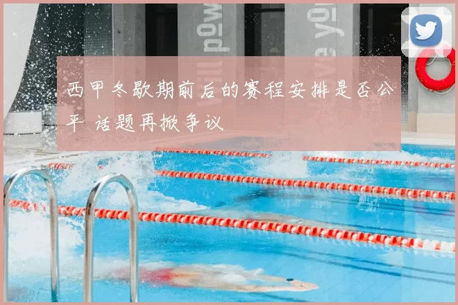 西甲冬歇期前后的赛程安排是否公平 话题再掀争议