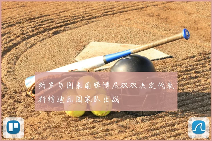 约罗与国米前锋博尼双双决定代表科特迪瓦国家队出战