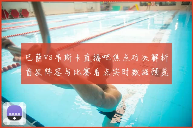 巴萨vs韦斯卡直播吧焦点对决解析首发阵容与比赛看点实时数据预览