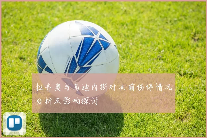拉齐奥与乌迪内斯对决前伤停情况分析及影响探讨