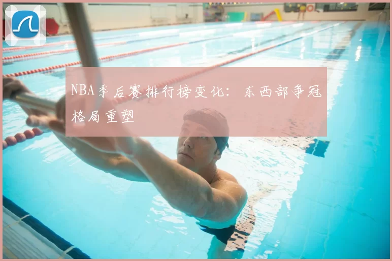 NBA季后赛排行榜变化:东西部争冠格局重塑