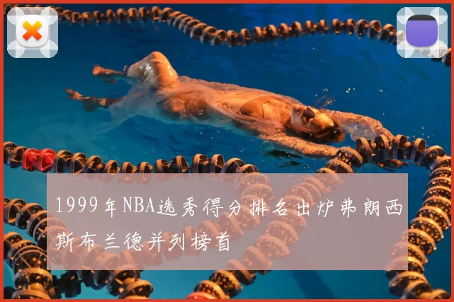 1999年NBA选秀得分排名出炉弗朗西斯布兰德并列榜首