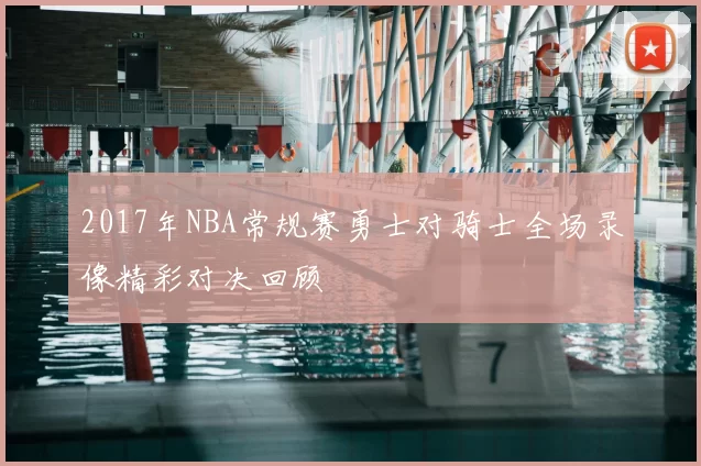 2017年NBA常规赛勇士对骑士全场录像精彩对决回顾