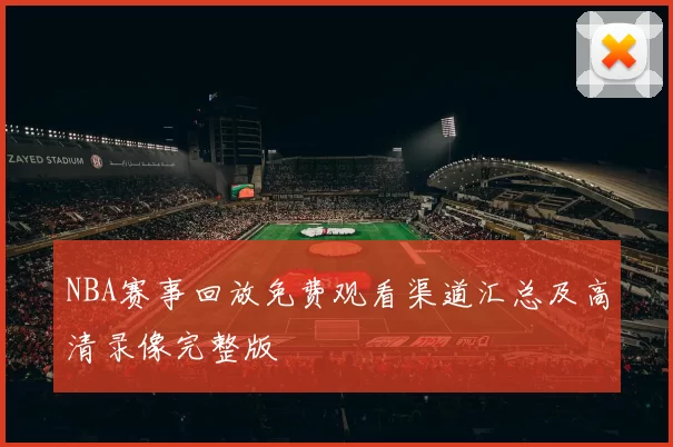 NBA赛事回放免费观看渠道汇总及高清录像完整版