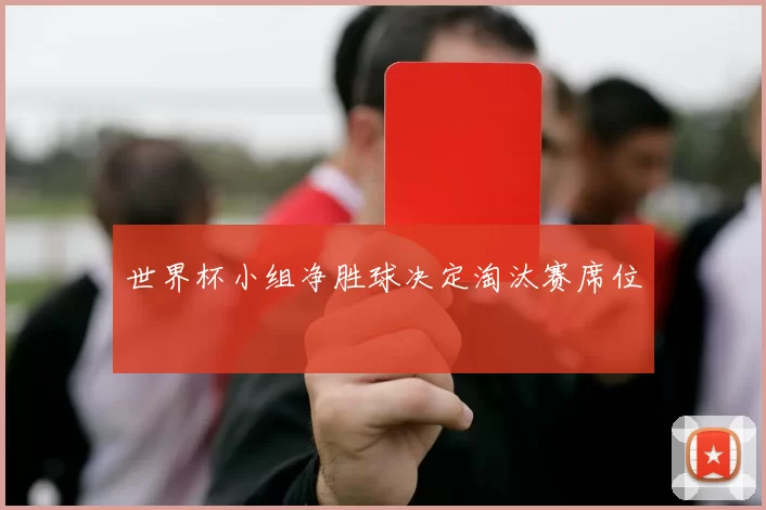 世界杯小组净胜球决定淘汰赛席位