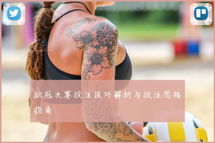 欧冠决赛投注技巧解析与投注思路指南