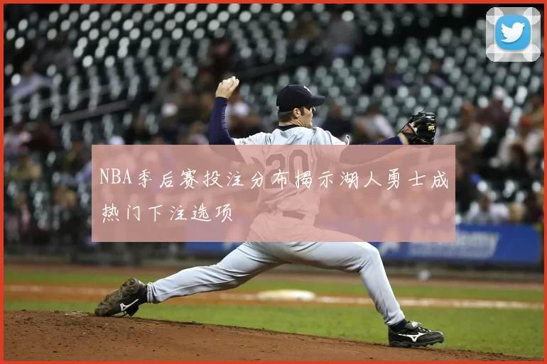 NBA季后赛投注分布揭示湖人勇士成热门下注选项