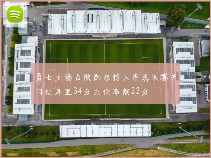 勇士主场击败凯尔特人夺总决赛开门红库里34分杰伦布朗22分