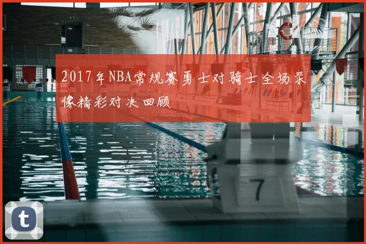 2017年NBA常规赛勇士对骑士全场录像精彩对决回顾